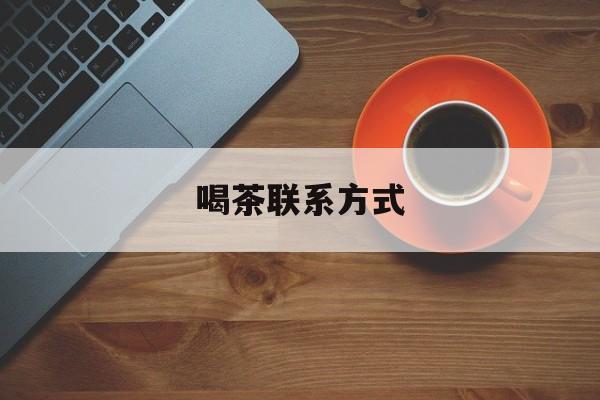 固原喝茶信息平台最新资讯（谁能告诉我哪里有固原喝茶联系方式？）
