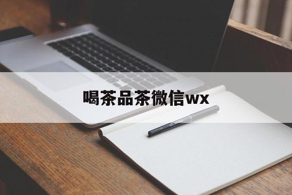 固原茶楼微信朋友圈短句最新资讯(谁能告诉我哪里有固原喝茶品茶微信wx?)